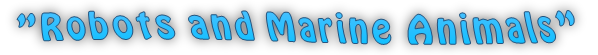 "Robots and Marine Animals"